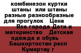 комбинезон куртки штаны  или штаны разные разнообразные для прогулок › Цена ­ 1 000 - Все города Дети и материнство » Детская одежда и обувь   . Башкортостан респ.,Кумертау г.